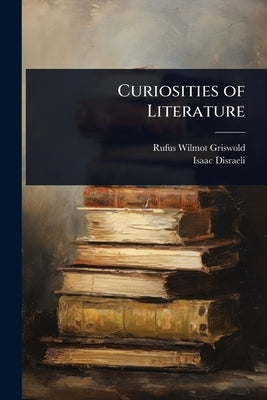 Curiosities of Literature by Griswold, Rufus Wilmot
