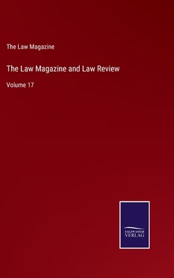 The Law Magazine and Law Review: Volume 17 by The Law Magazine