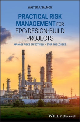 Practical Risk Management for Epc / Design-Build Projects: Manage Risks Effectively - Stop the Losses by Salmon, Walter A.