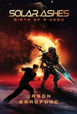 Solar Ashes: Birth of a Hero by Bradford, Jason