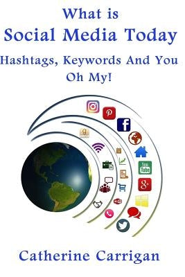 What Is Social Media Today: Hashtags, Keywords and You, Oh My! by Carrigan, Catherine