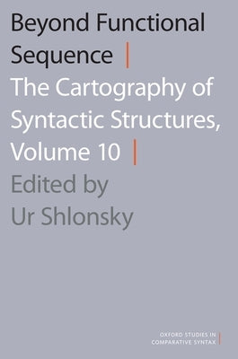 Beyond Functional Sequence: The Cartography of Syntactic Structures, Volume 10 by Shlonsky, Ur