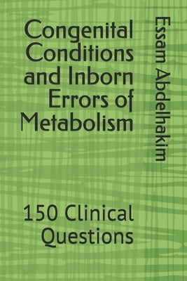 Congenital Conditions and Inborn Errors of Metabolism: 150 Clinical Questions by Abdelhakim, Essam