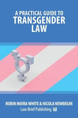 A Practical Guide to Transgender Law by White, Robin Moira