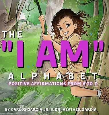 The I AM Alphabet: Positive Affirmations from A - Z by Garcia, Carlos, Jr.
