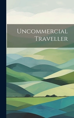 Uncommercial Traveller by Anonymous