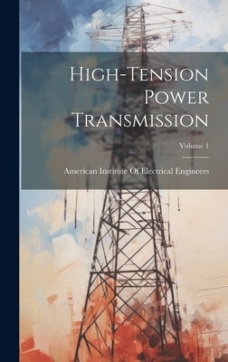 High-Tension Power Transmission; Volume 1 by American Institute of Electrical Engi