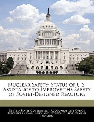 Nuclear Safety: Status of U.S. Assistance to Improve the Safety of Soviet-Designed Reactors by United States Government Accountability