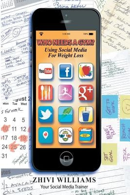 Who Needs A Gym? Using Social Media For Weight Loss by Williams, Zhivi