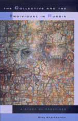 The Collective and the Individual in Russia: A Study of Practices Volume 32 by Kharkhordin, Oleg