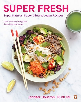 Super Fresh: Super Natural, Super Vibrant Vegan Recipes: A Cookbook by Houston, Jennifer