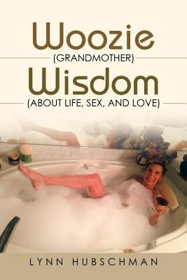 Woozie (Grandmother) Wisdom (About Life, Sex, and Love) by Hubschman, Lynn