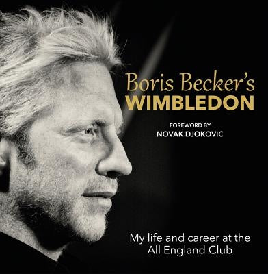 Boris Becker's Wimbledon: My Life and Career at the All England Club by Becker, Boris
