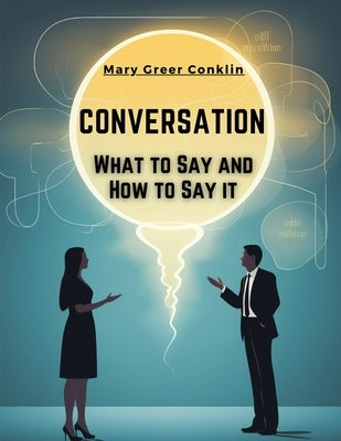 Conversation: What to Say and How to Say it by Mary Greer Conklin