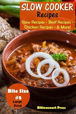Slow Cooker Recipes - Bite Size #5: Stew Recipes - Beef Recipes - Chicken Recipes - & More! by Press, Bittencourt