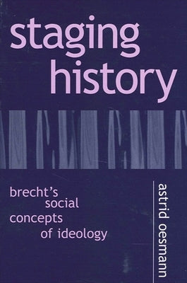 Staging History: Brecht's Social Concepts of Ideology by Oesmann, Astrid