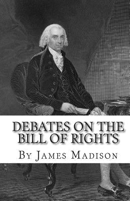 Debates on the Bill of Rights by Madison, James