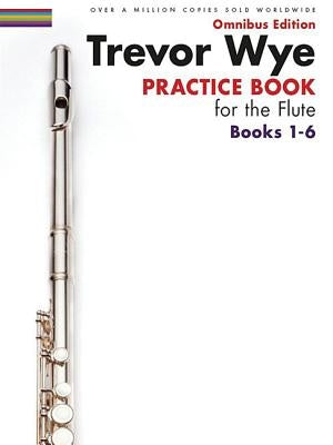 Trevor Wye - Practice Book for the Flute - Omnibus Edition Books 1-6 by Wye, Trevor