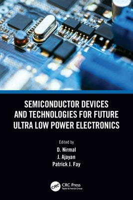 Semiconductor Devices and Technologies for Future Ultra Low Power Electronics by Nirmal, D.