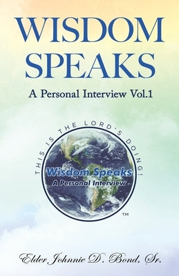 Wisdom Speaks: A Personal Interview Vol. 1 by Bond, Johnnie D.