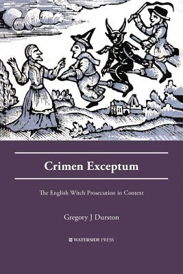 Crimen Exceptum: The English Witch Prosecution in Context by Durston, Gregory J.
