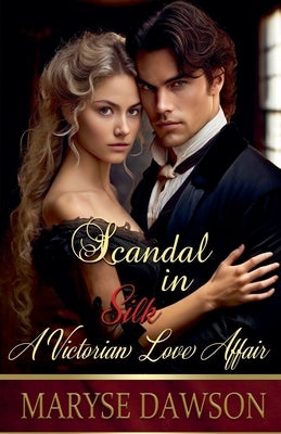 Scandal in Silk: A Victorian Love Affair by Dawson, Maryse