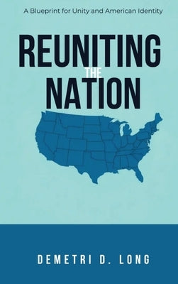 Reuniting the Nation: A Blueprint for Unity and American Identity by Long, Demetri D.