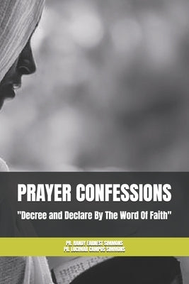 Prayer Confessions: Decree and Declare By The Word Faith by Simmons, Lucimar Campos