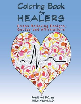 Coloring Book for Healers: Stress Relieving Designs, Quotes and Affirmations by Huggett, William