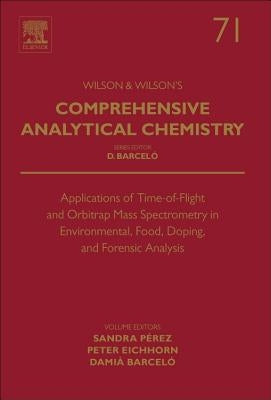 Applications of Time-Of-Flight and Orbitrap Mass Spectrometry in Environmental, Food, Doping, and Forensic Analysis: Volume 71 by Perez, Sandra
