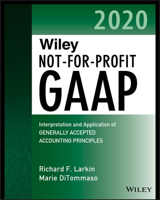 Wiley Not-For-Profit GAAP 2020: Interpretation and Application of Generally Accepted Accounting Principles by Larkin, Richard F.