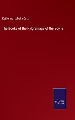 The Booke of the Pylgremage of the Sowle by Cust, Katherine Isabella