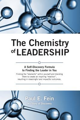 The Chemistry of Leadership: A Self-Discovery Formula to Finding the Leader in You by Fein, Paul E.