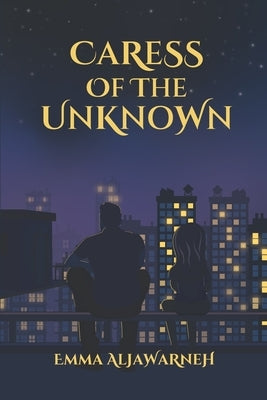 Caress of the Unknown by Aljawarneh, Emma