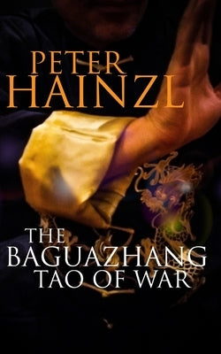 The Baguazhang Tao of War by Hainzl, Peter