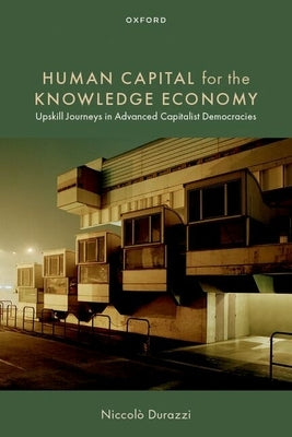 Human Capital for the Knowledge Economy: Upskill Journeys in Advanced Capitalist Democracies by Durazzi, Niccolò