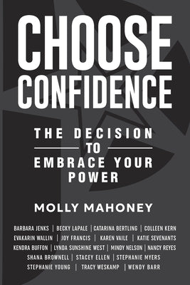 Choose Confidence: The Decision to Embrace Your Power by Mahoney, Molly