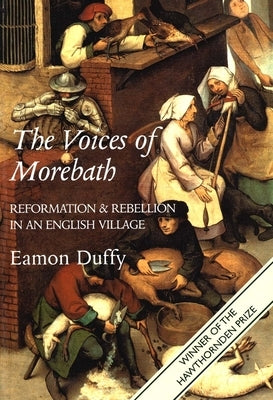 The Voices of Morebath: Reformation and Rebellion in an English Village by Duffy, Eamon