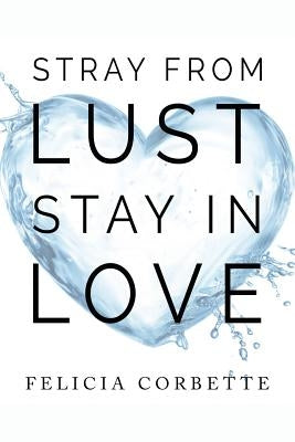 Stray From Lust Stay in Love by Corbette, Felicia