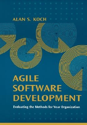 Agile Software Development Evaluating the Methods for Your Organization by Leon, Alexis