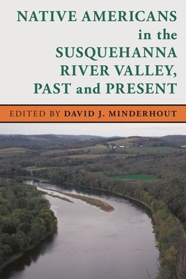 Native Americans in the Susquehanna River Valley, Past and Present by Minderhout, David J.