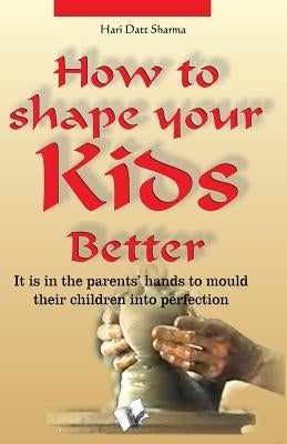 How to Shape Your Kids Better by Sharma, Hari Dutt