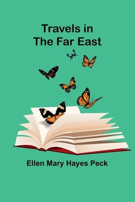 Travels in the Far East by Mary Hayes Peck, Ellen