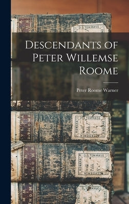 Descendants of Peter Willemse Roome by Warner, Peter Roome B. 1804