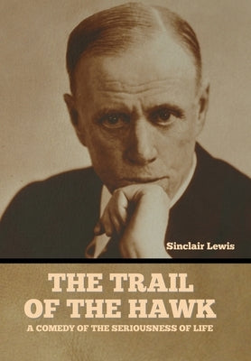 The Trail of the Hawk: A Comedy of the Seriousness of Life by Lewis, Sinclair