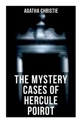 The Mystery Cases of Hercule Poirot: The Mysterious Affair at Styles, The Murder on the Links, The Affair at the Victory Ball, The Double Clue... by Christie, Agatha