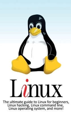 Linux: The ultimate guide to Linux for beginners, Linux hacking, Linux command line, Linux operating system, and more! by Newport, Craig