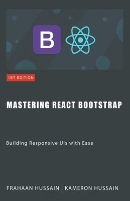 Mastering React Bootstrap: Building Responsive UIs with Ease by Hussain, Kameron