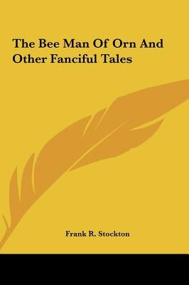 The Bee Man of Orn and Other Fanciful Tales by Stockton, Frank R.