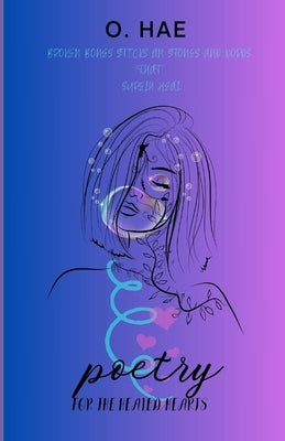 Broken Bones Sticks & Stones and Words That Surely Heal: Poetry for the Healing Hearts by Hae, O.
